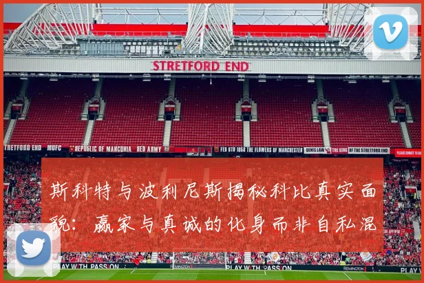 斯科特与波利尼斯揭秘科比真实面貌：赢家与真诚的化身而非自私混蛋