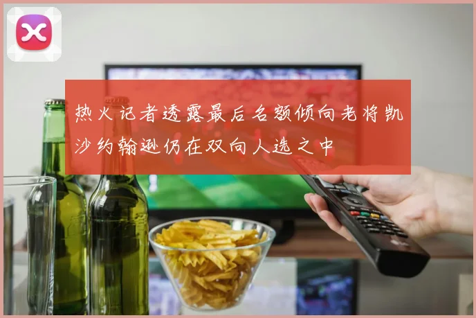 热火记者透露最后名额倾向老将凯沙约翰逊仍在双向人选之中